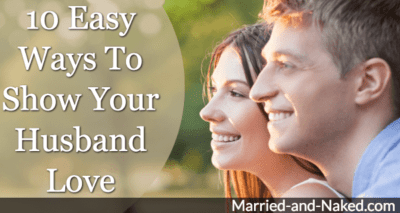 Easy Ways To Show Your Husband Love Married And Naked Married