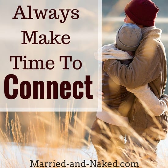 "Always make time to connect." Marriage quote from the marriage blog, Married-and-Naked.com