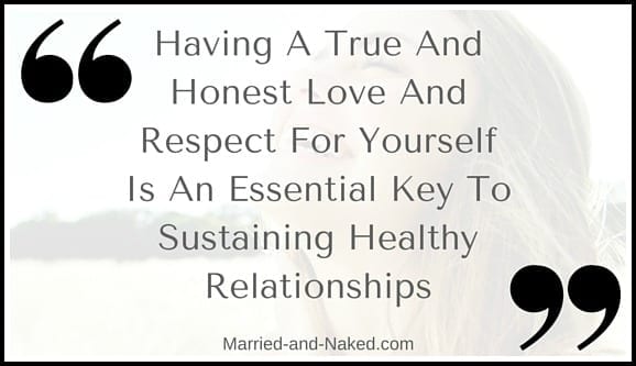Having A True And Honest Love And Respect For Yourself Is An Essential Key To Sustaining Healthy Relationships